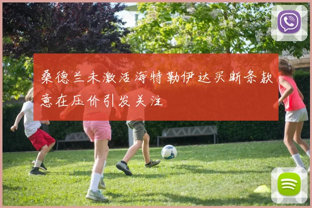 桑德兰未激活海特勒伊达买断条款意在压价引发关注